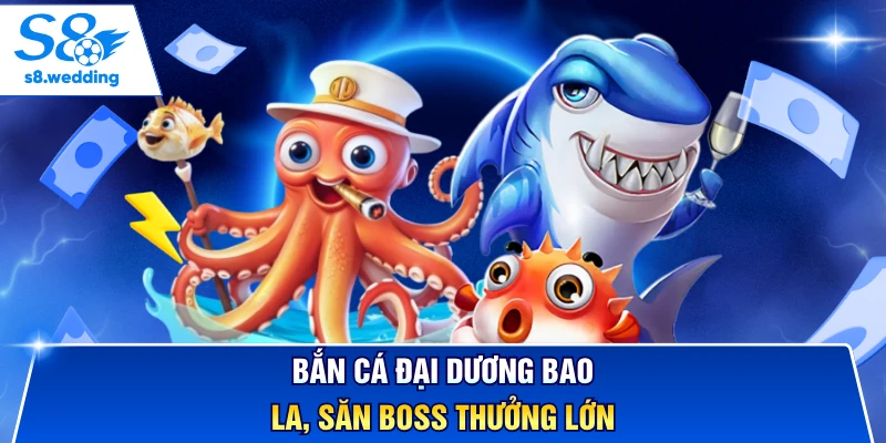 Bắn cá đại dương bao la, săn boss thưởng lớn